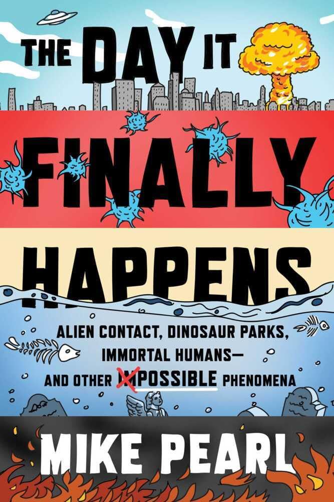 The Day It Finally Happens: Alien Contact, Dinosaur Parks, Immortal Humans―and Other Possible Phenomena Social Sciences