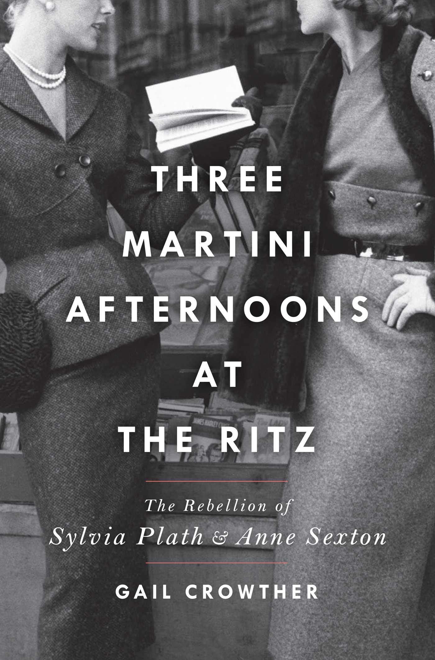 Three-Martini Afternoons at the Ritz: The Rebellion of Sylvia Plath & Anne Sexton Books