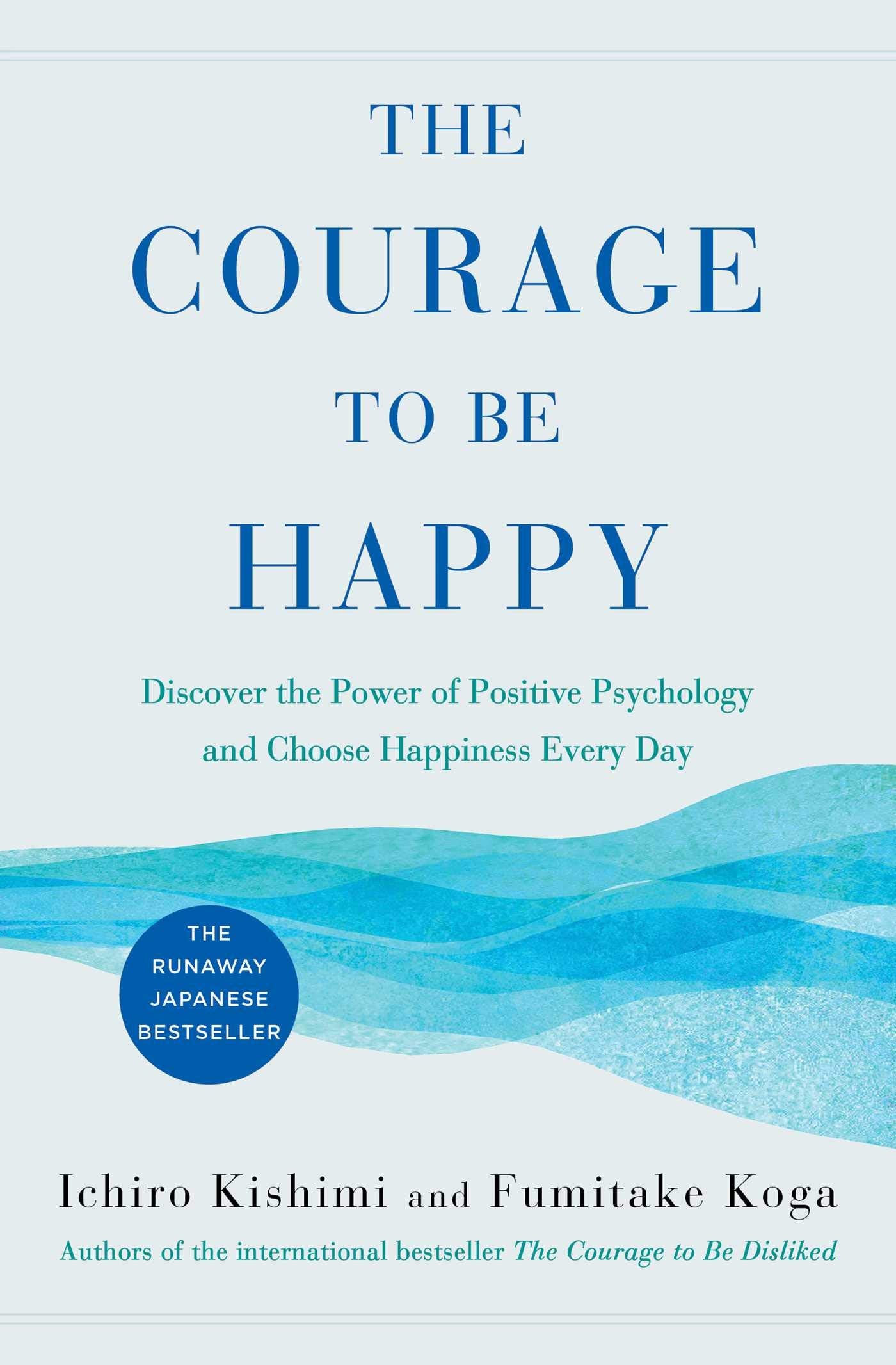 The Courage to Be Happy: Discover the Power of Positive Psychology and Choose Happiness Every Day Philosophy