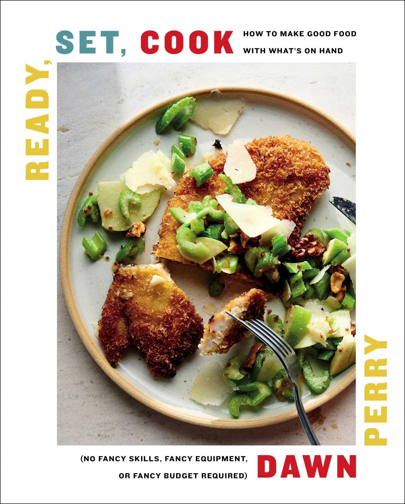 Ready, Set, Cook: How To Make Good Food with What's On Hand (No Fancy Skills, Fancy Equipment, or Fancy Budget Required) Cooking & Enjoying