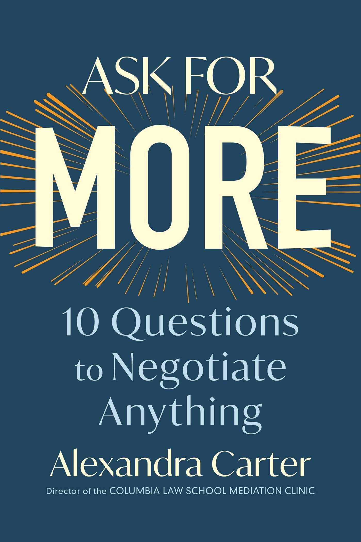 Ask for More: 10 Questions to Negotiate Anything Business, Finance & Career