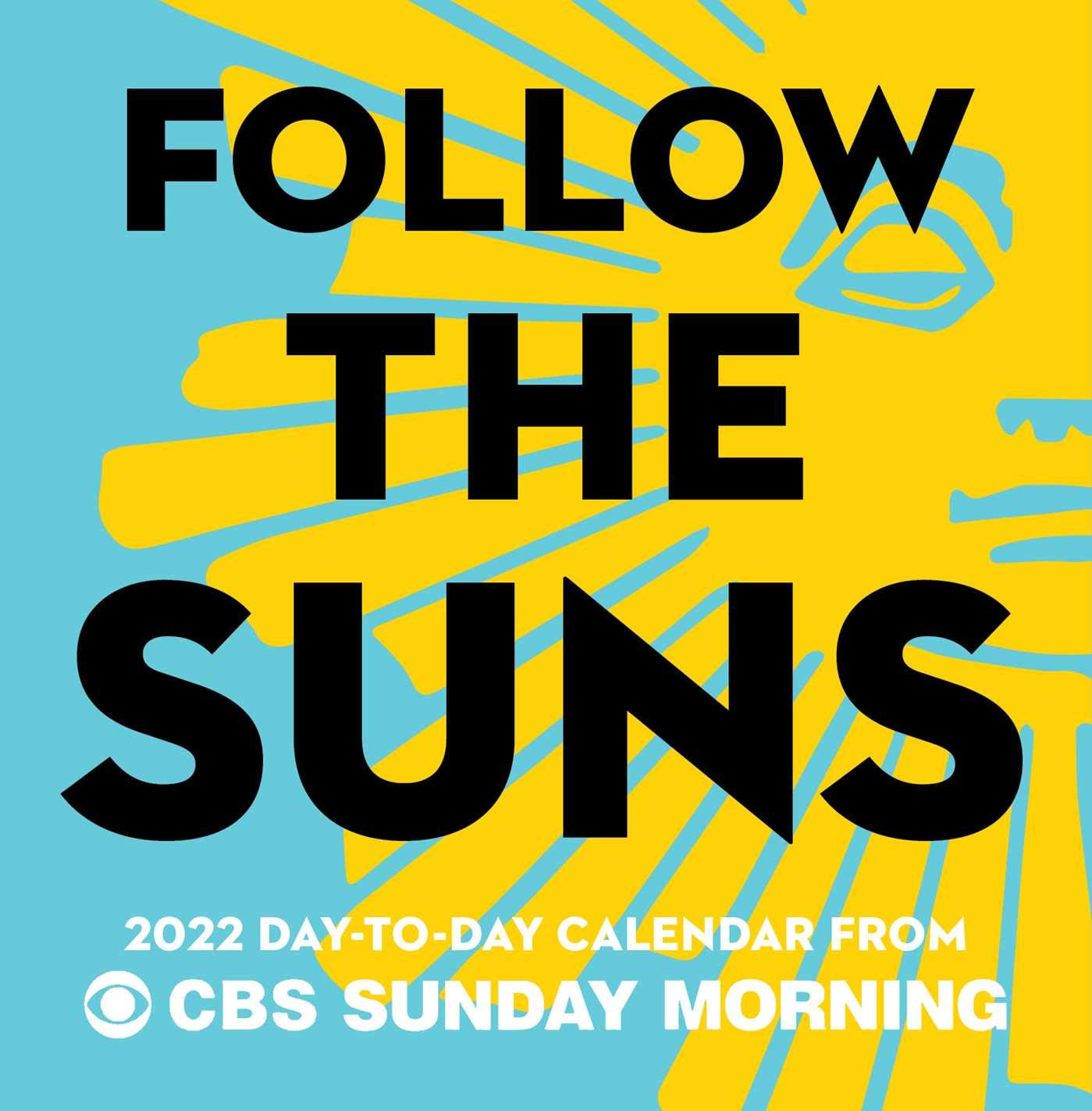 Follow the Suns: 2022 Day-to-Day Calendar from CBS Sunday Morning Film, Art & Culture