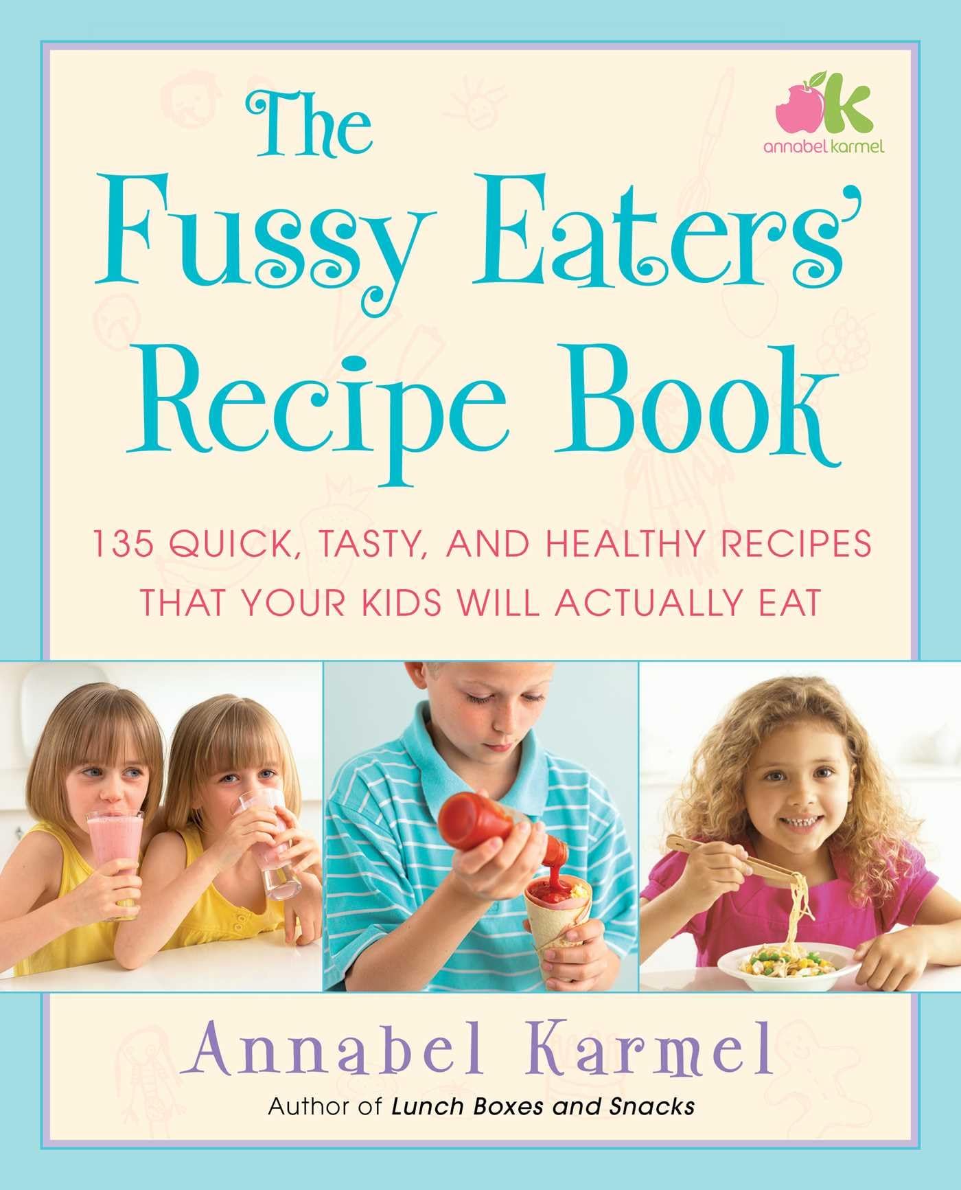 The Fussy Eaters' Recipe Book: 135 Quick, Tasty, and Healthy Recipes That Your Kids Will Actually Eat Leisure, Home & Garden