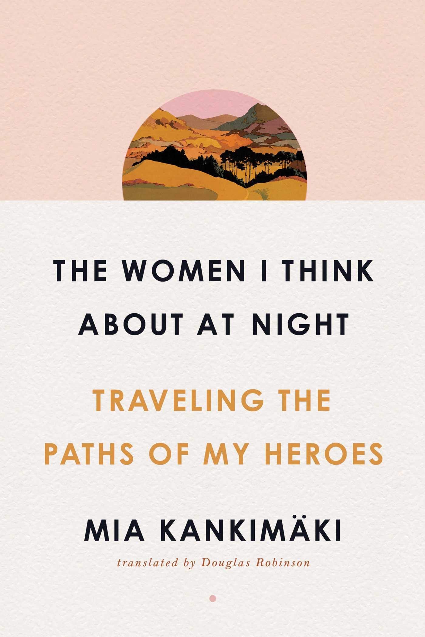 The Women I Think About at Night: Traveling the Paths of My Heroes Books
