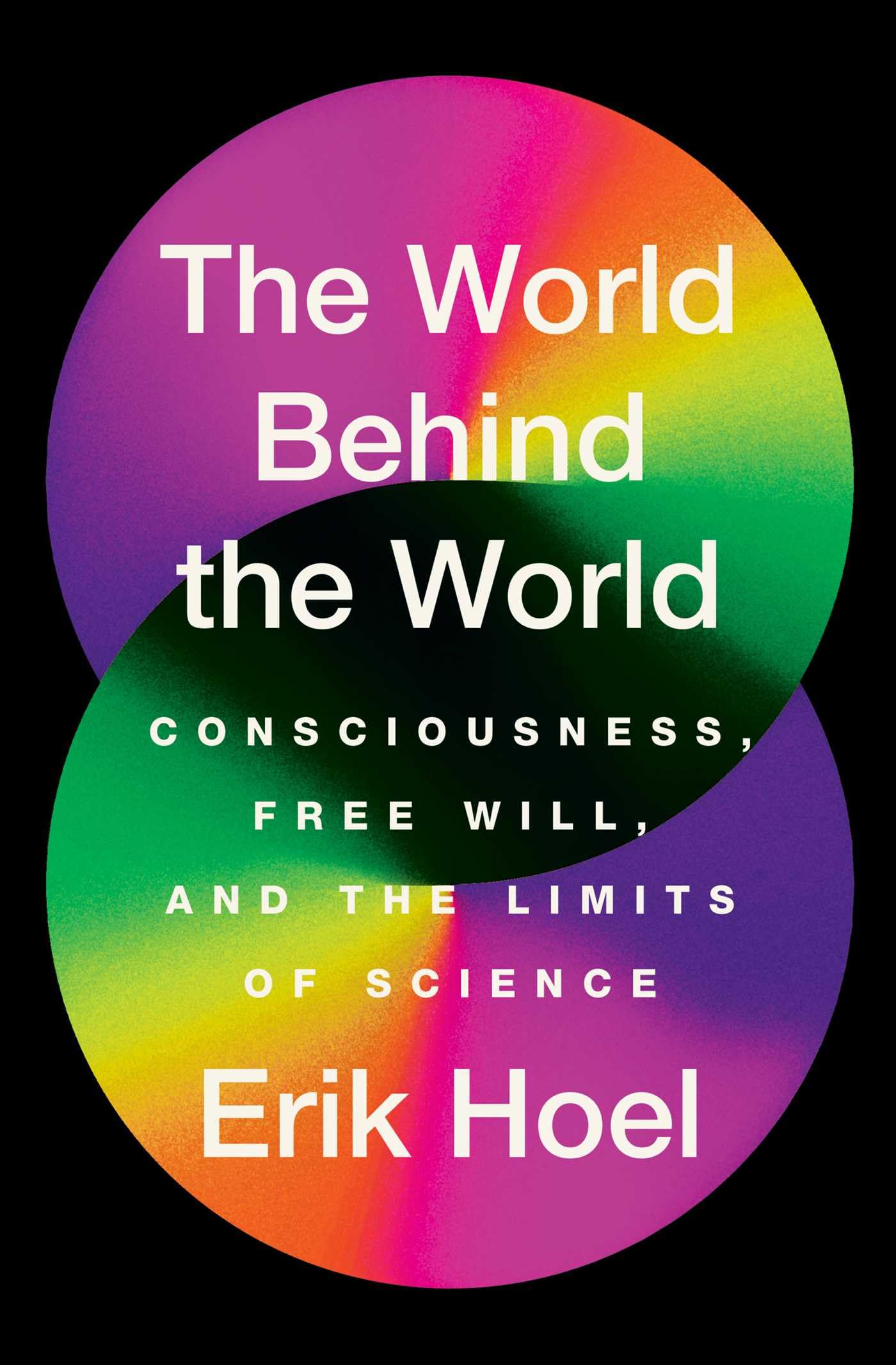 The World Behind the World: Consciousness, Free Will, and the Limits of Science Medicine