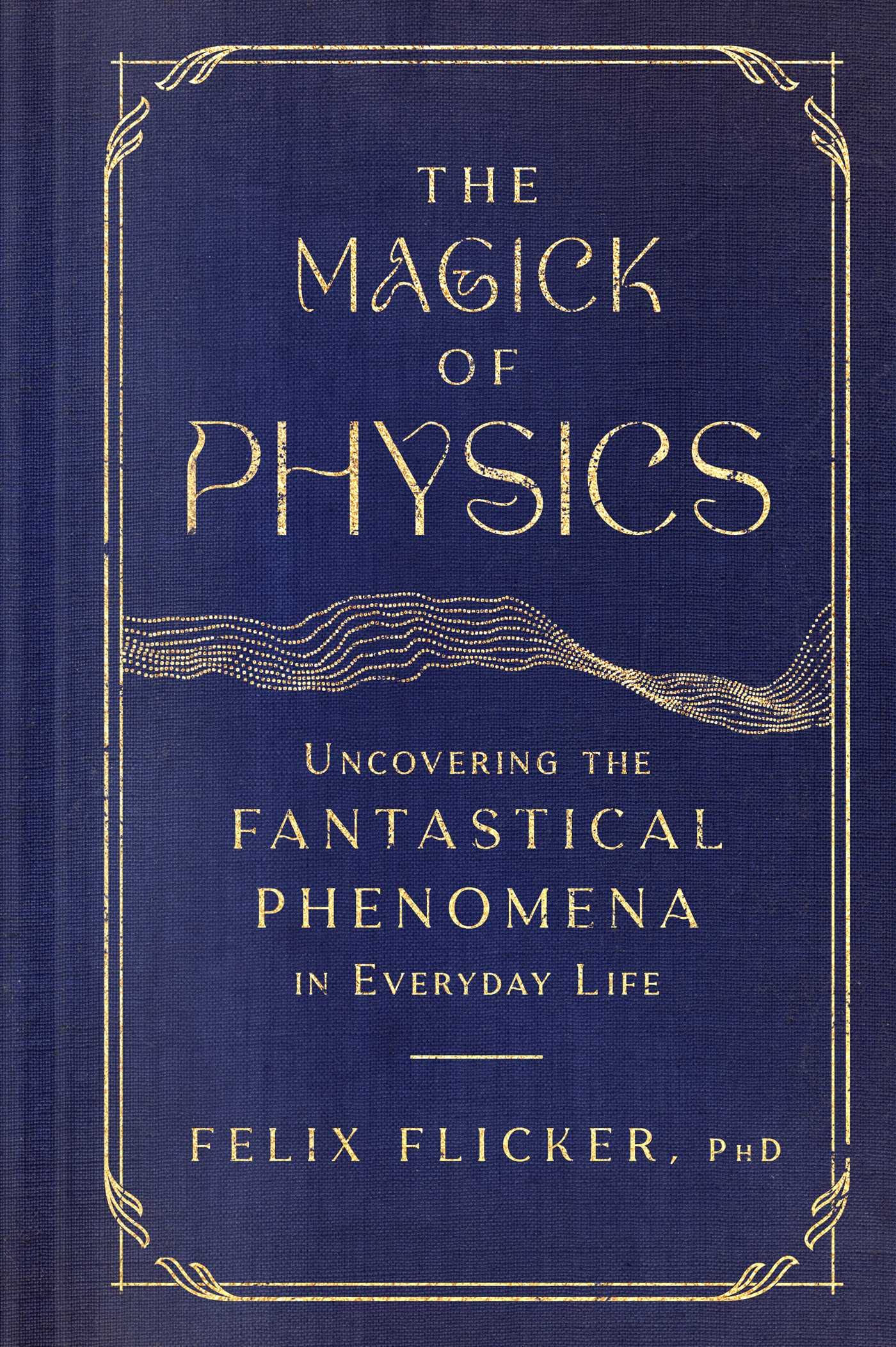 The Magick of Physics: Uncovering the Fantastical Phenomena in Everyday Life Natural Sciences