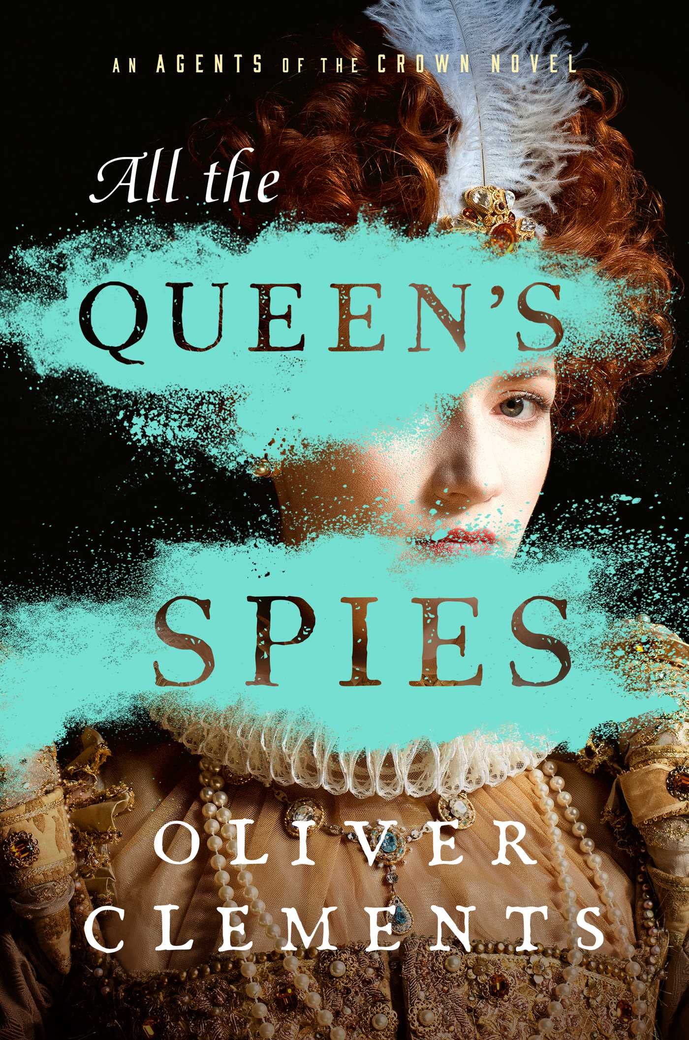 All the Queen's Spies: A Novel (Volume 3) (An Agents of the Crown Novel) Historical Fiction