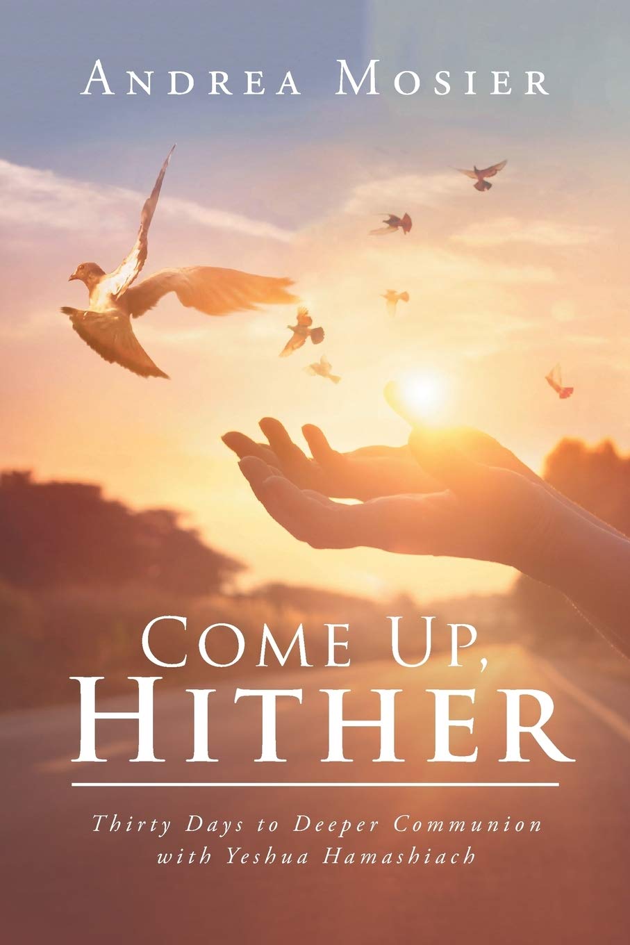 Come Up, Hither: Thirty Days to Deeper Communion with Yeshua Hamashiach book