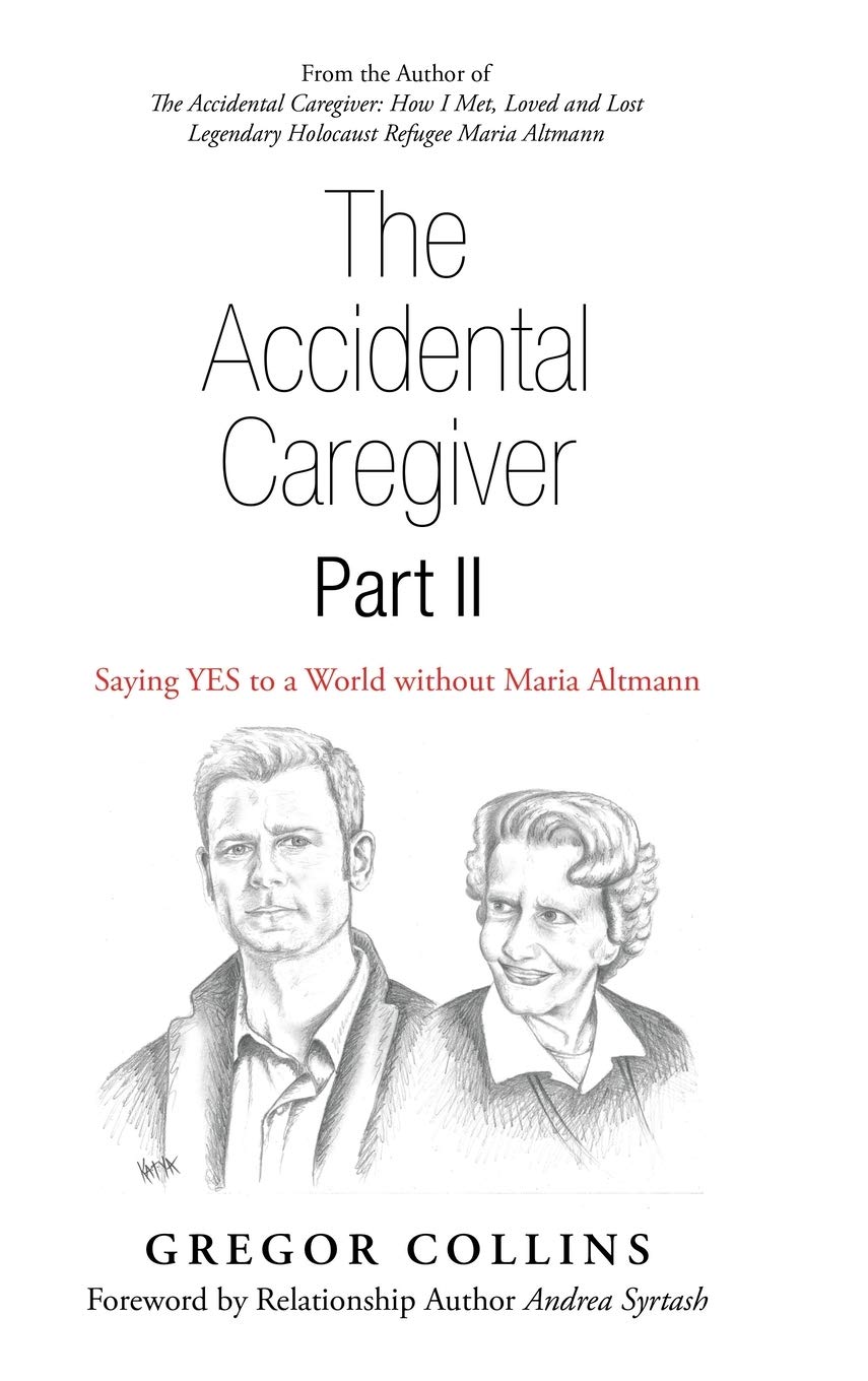 The Accidental Caregiver: Saying Yes to a World Without Maria Altmann Art & Literature