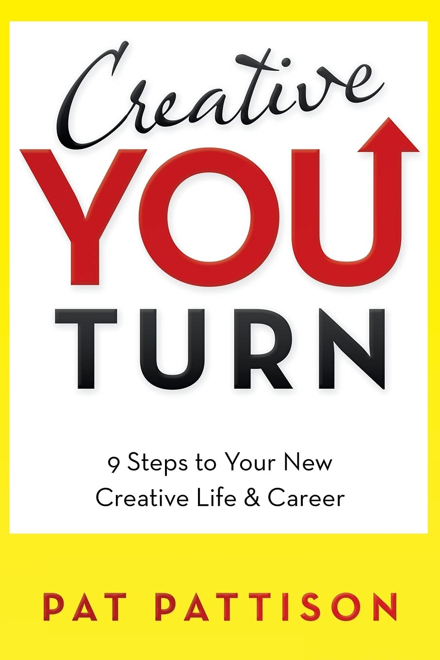 Creative You Turn: 9 Steps to Your New Creative Life & Career Lifestyle