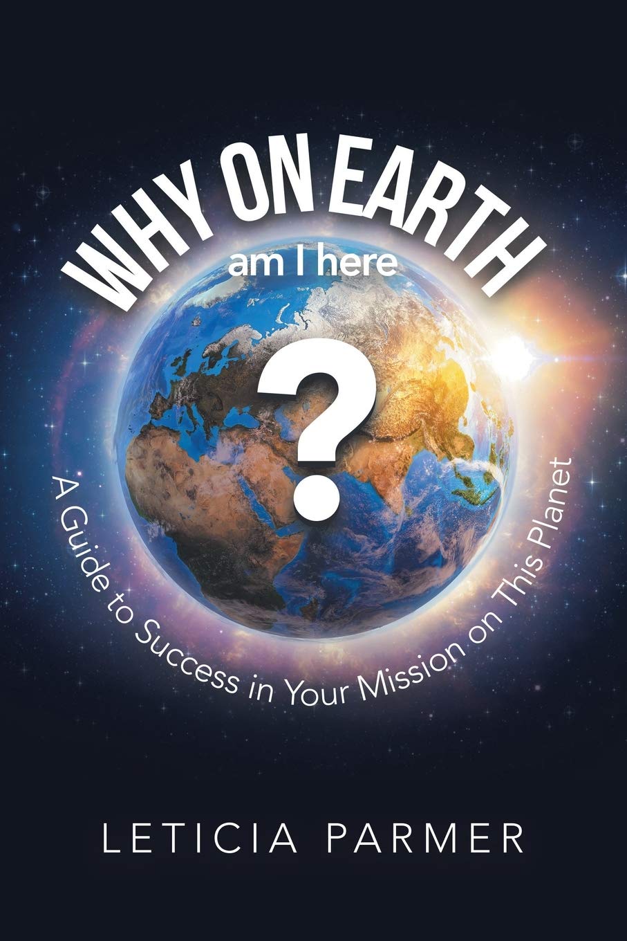 WHY ON EARTH?: A Guide to Success in Your Mission on This Planet Religion & Esotericism