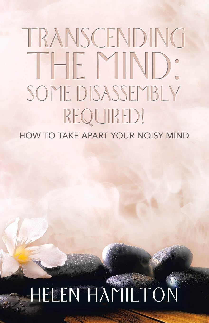 Transcending The Mind: Some Disassembly Required!: How to take apart your noisy mind Self-help