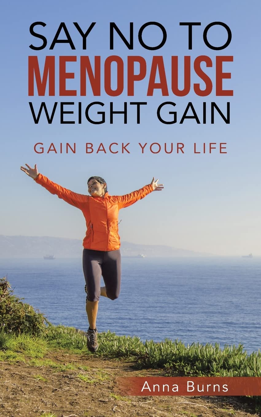 Say No to Menopause Weight Gain: Gain Back Your Life Business, Finance & Career