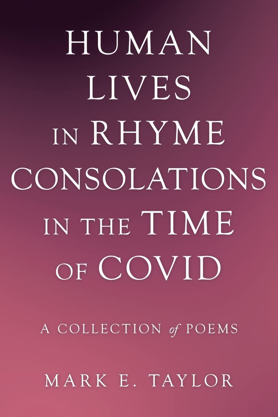 Human Lives in Rhyme Consolations in the Time of Covid: A Collection of Poems Poetry