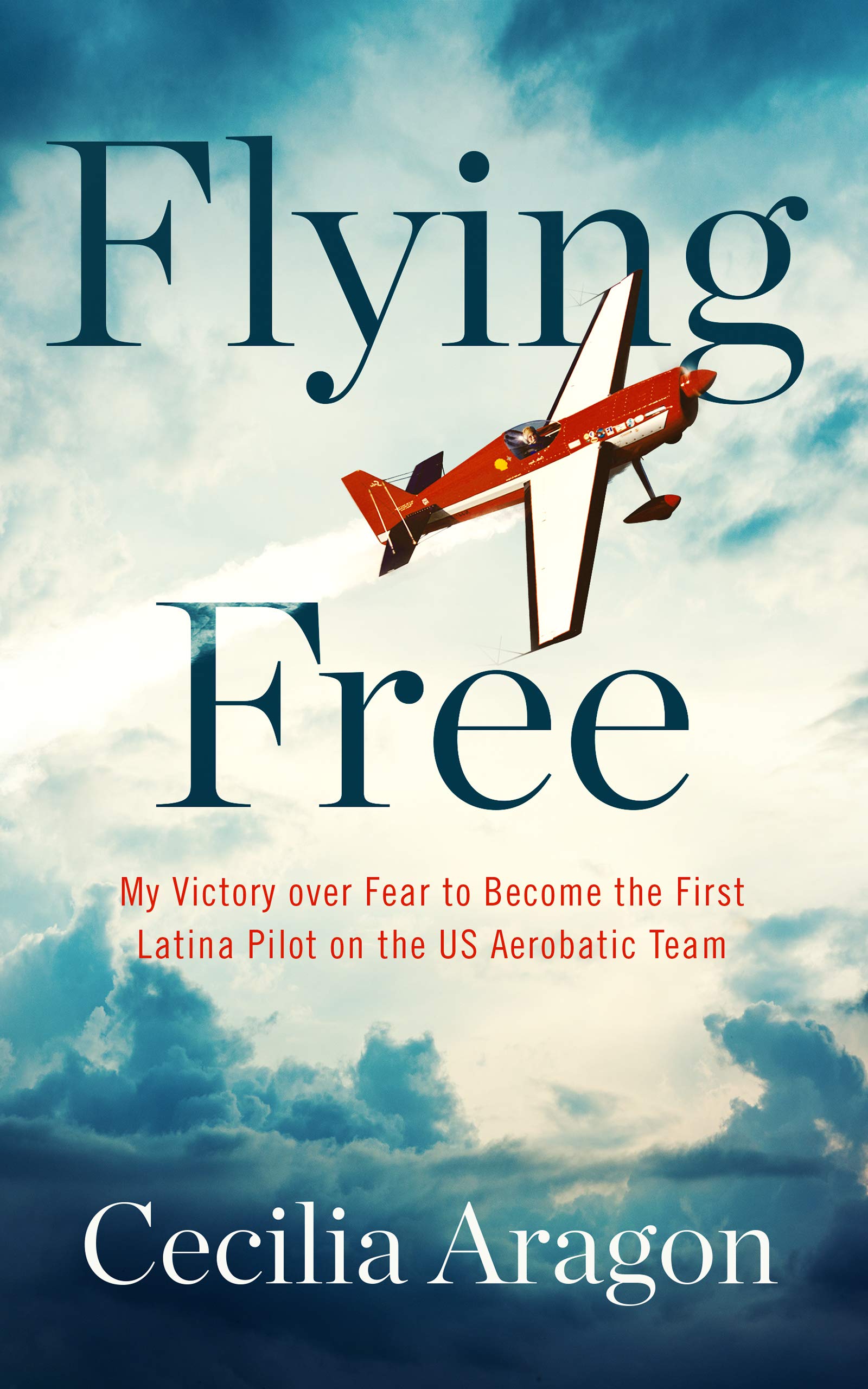 Flying Free: My Victory Over Fear to Become the First Latina Pilot on the Us Aerobatic Team Science