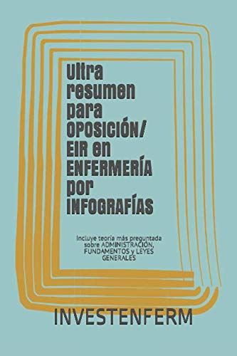 Ultra resumen para OPOSICIÓN/ EIR en ENFERMERÍA por INFOGRAFÍAS: Incluye teoría más preguntada sobre ADMINISTRACIÓN, FUNDAMENTOS y LEYES GENERALES Medicine