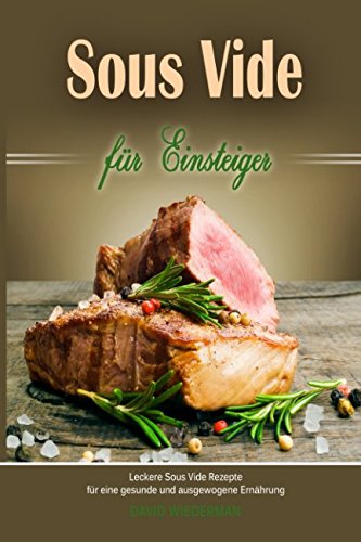 Sous Vide für Einsteiger Leckere Sous Vide Rezepte für eine gesunde und ausgewogene Ernährung Non-fiction