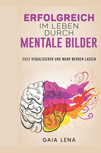 Erfolgreich im Leben durch mentale Bilder: Ziele visualisieren und wahr werden lassen Psychology