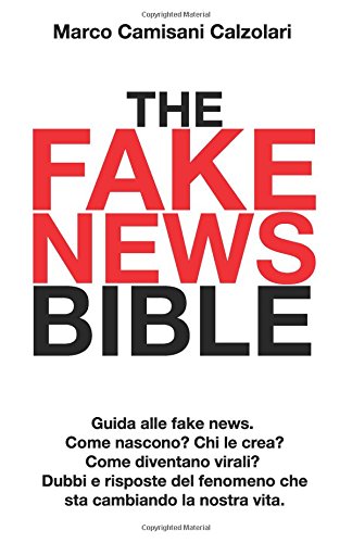 The Fake News Bible: Guida alle fake news. Come nascono? Chi le crea? Come diventano virali? Dubbi e risposte del fenomeno che sta cambiando la nostra vita. book