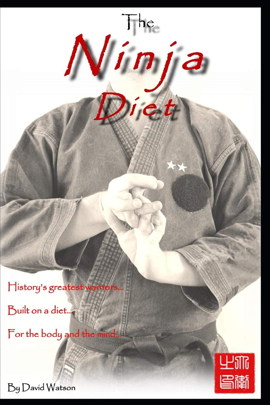 The Ninja Diet: History's Greatest Warriors, Built on a Diet, for the Body and the Mind - Ketogenic Paleo lessons from the Ninja. Health, Nutrition & Fitness