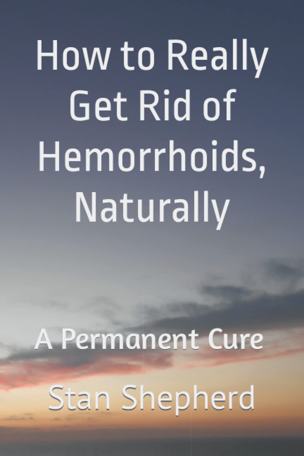 Product Image: How to Really Get Rid of Hemorrhoids, Naturally: A Permanent Cure
