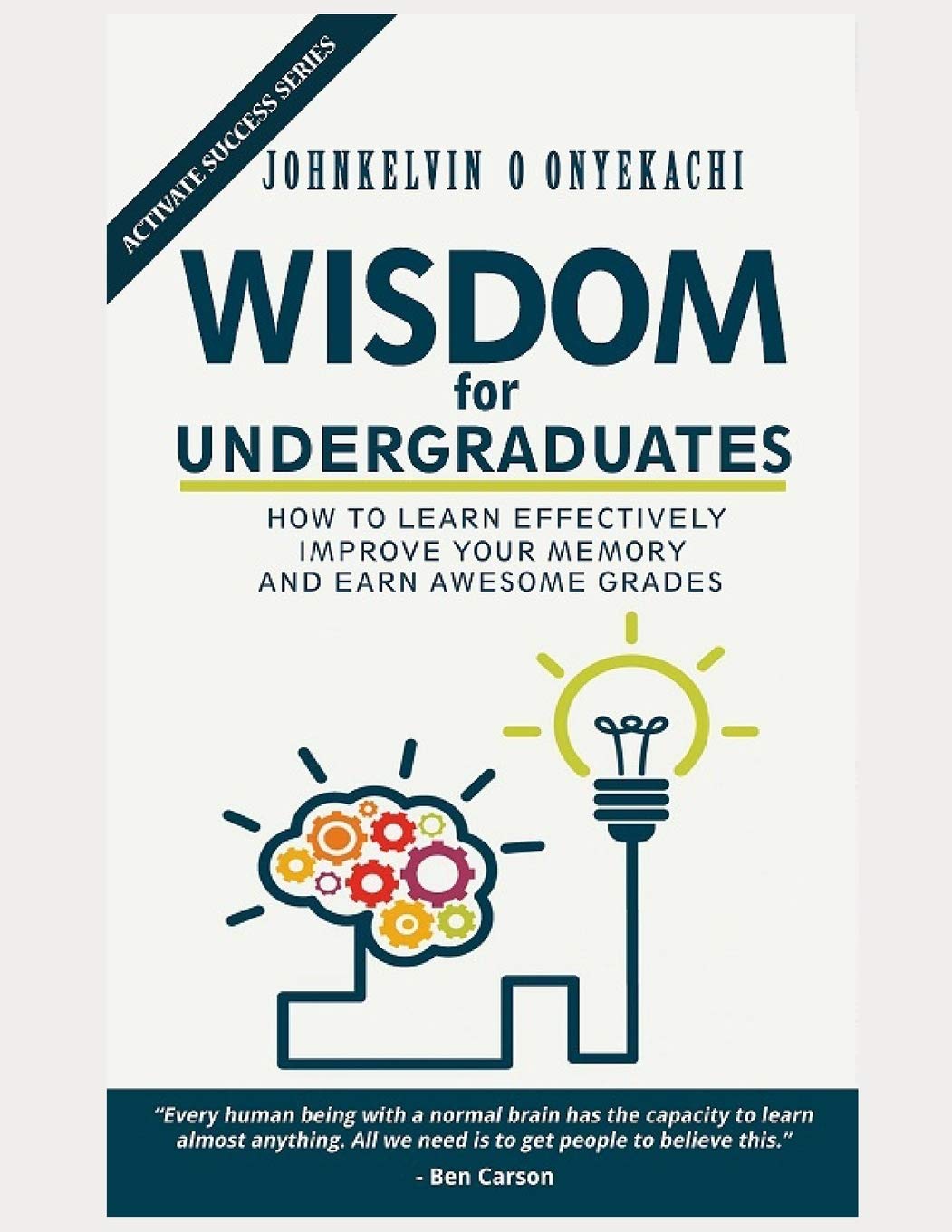WISDOM FOR UNDERGRADUATES: HOW TO LEARN EFFECTIVELY, IMPROVE YOUR MEMORY AND EARN AWESOME GRADES (Activate Success Series, Band 1) Learning & Reference
