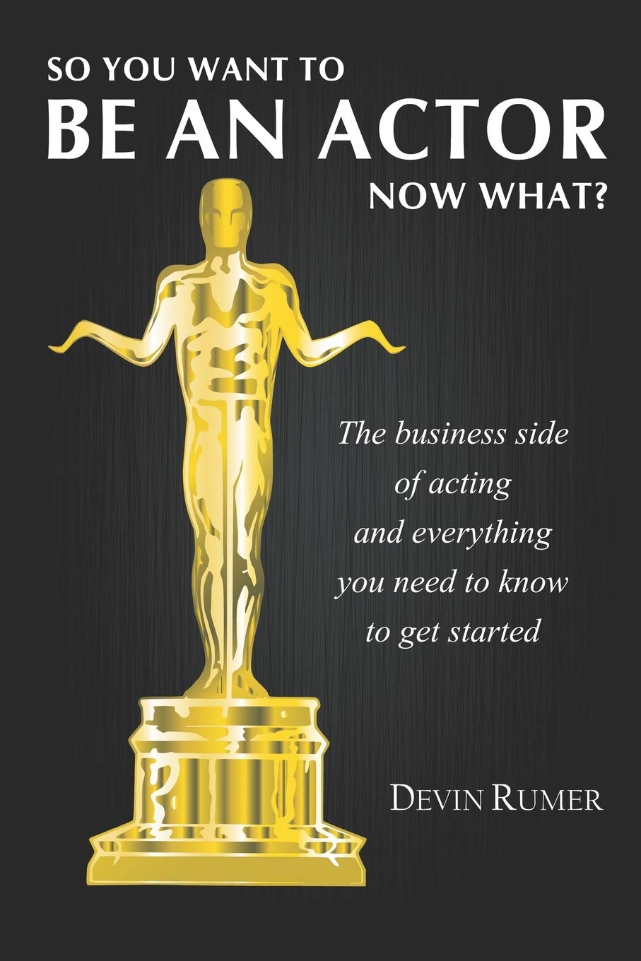 You want to be an Actor, now what!: The business side of acting Film, Art & Culture