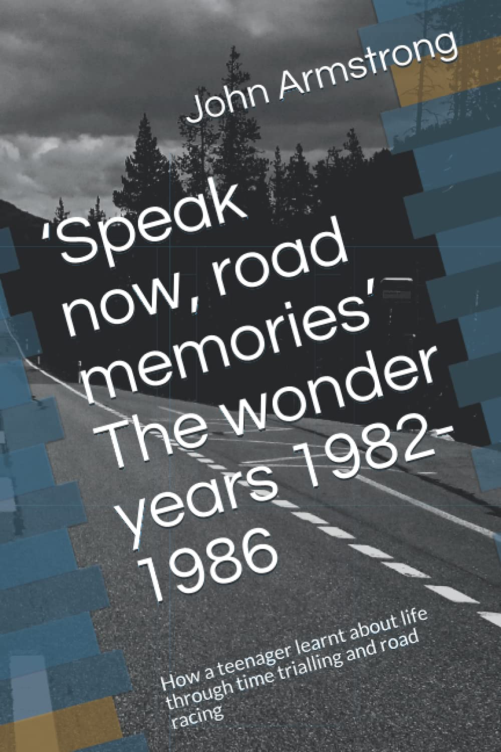 ‘Speak now, road memories’ The wonder years 1982- 1986: How a teenager learnt about life through time trialling and road racing Sports