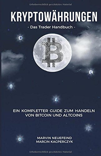 Kryptowährungen: Das Trader Handbuch: Ein kompletter Guide zum Handeln von Bitcoin und Altcoins Business, Finance & Career