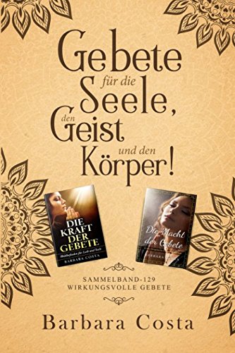 Gebete für die Seele, den Geist und den Körper: Sammelband-129 wirkungsvolle Gebete Religion & Esotericism