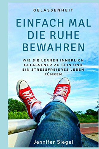 Gelassenheit: Einfach mal die Ruhe bewahren. Wie Sie lernen innerlich gelassener zu sein und ein stressfreieres Leben führen (Stress bewältigen, Entspannung, innere Ruhe) Medicine