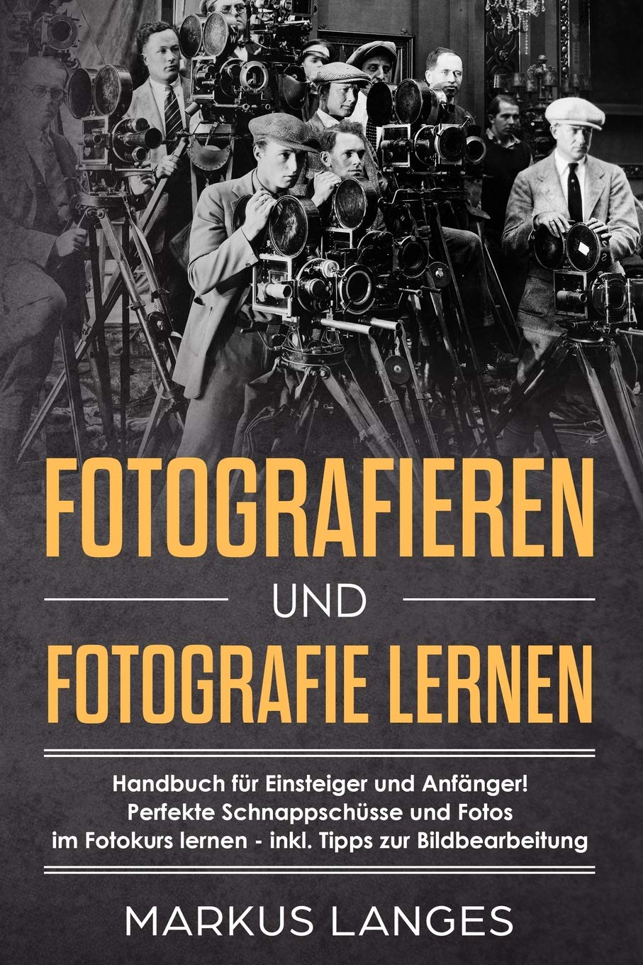 Fotografieren und Fotografie lernen: Handbuch für Einsteiger und Anfänger! Perfekte Schnappschüsse und Fotos im Fotokurs lernen - inkl. Tipps zur ... lernen - inkl. Tipps zur Bildbearbeitung Media & Communication