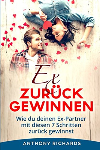 Ex zurück gewinnen: Wie du deinen EX Partner mit diesen 7 Schritten zurück gewinnst und Beziehung retten und ihren Liebeskummer überwinden bewältigen Selbstbewusstsein und Selbstvertrauen steigern Parents & Children