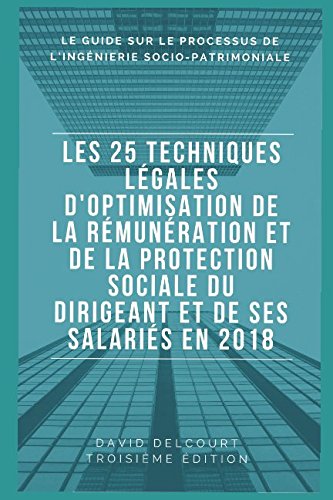 Les 25 techniques LÉGALES d'optimisation de la rémunération et de la protection sociale du dirigeant et de ses salariés en 2018: Version noir et blanc book