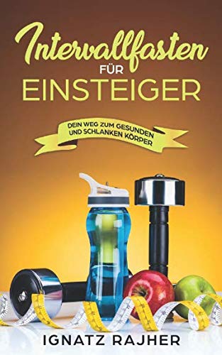 Intervallfasten für Einsteiger: Dein Weg zum gesunden und schlanken Körper Health, Nutrition & Fitness