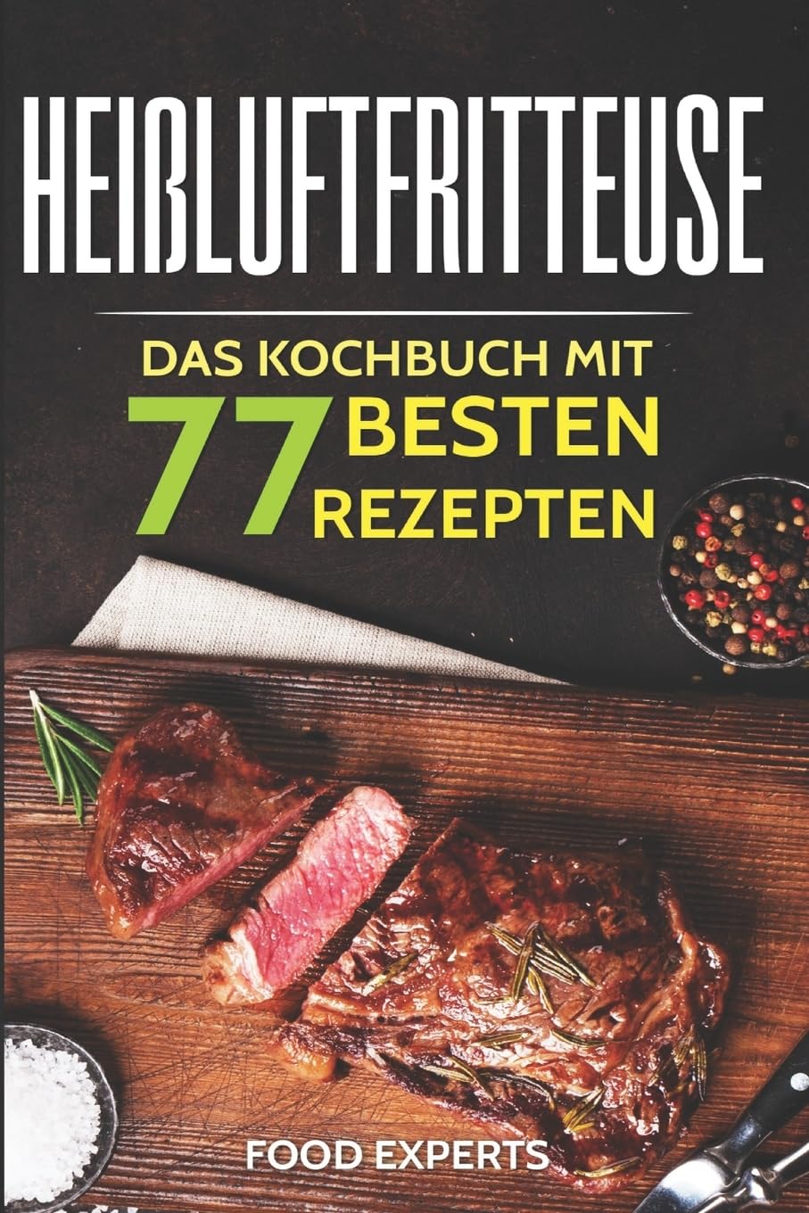 Heißluftfritteuse: Das Kochbuch mit den 77 besten Rezepten (Food Experts Rezeptbücher, Band 10) Cooking & Enjoying