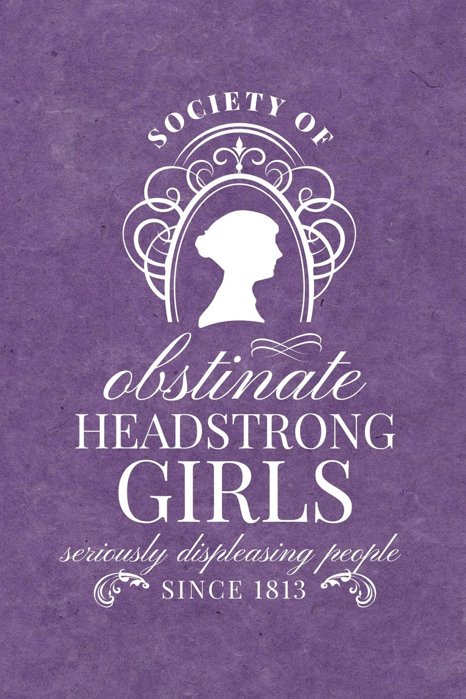 Society for Obstinate Headstrong Girls: Seriously Displeasing People Since 1813 - Jane Austen Journal (Inspired By Jane Austen Journals, Band 1) Classics