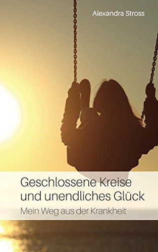 Geschlossene Kreise und unendliches Glück: Mein Weg aus der Krankheit Health, Nutrition & Fitness