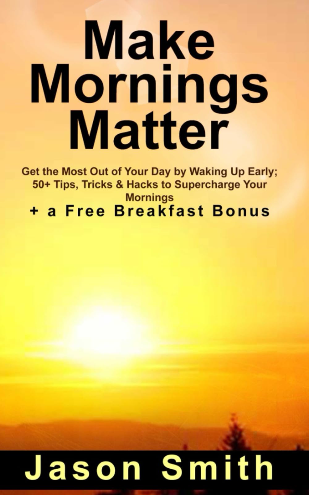 Make Mornings Matter: Get the Most Out of Your Day by Waking Up Early; 50+ Tips, Tricks & Hacks to Supercharge Your Mornings. (Make it Matter) Business, Finance & Career