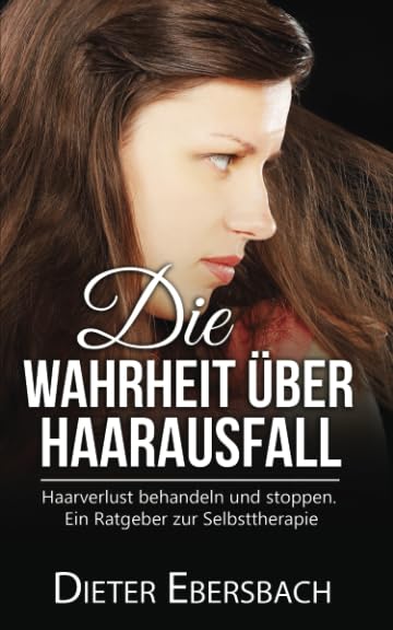 Die Wahrheit über Haarausfall: Haarverlust behandeln und stoppen. Ein Ratgeber zur Selbsttherapie. Health, Nutrition & Fitness