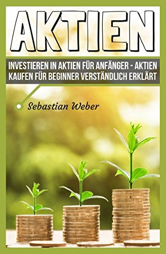 Aktien: Investieren in Aktien für Anfänger – Aktien kaufen für Beginner verständlich erklärt Business, Finance & Career