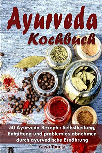 Ayurveda Kochbuch: 50 Ayurveda Rezepte: Selbstheilung, Entgiftung und problemlos abnehmen durch ayurvedische Ernährung Film, Art & Culture