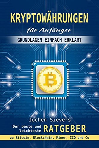 Kryptowährungen für Anfänger: Grundlagen einfach erklärt - Der beste und leichteste Ratgeber zu Bitcoin, Blockchain, Miner , ICO und Co Business, Finance & Career