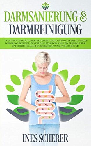 Darmsanierung & Darmreinigung: Entgiften und Entschlacken sowie Darmaufbau als Mittel gegen Darmbeschwerden und Verdauungsprobleme? Ein persönlicher Ratgeber für mehr Wohlbefinden und Ruhe im Bauch Medicine