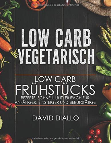 Low Carb Vegetarisch: Low Carb Frühstücksrezepte, schnell und einfach für Anfänger, Einsteiger und Berufstätige Cooking & Enjoying