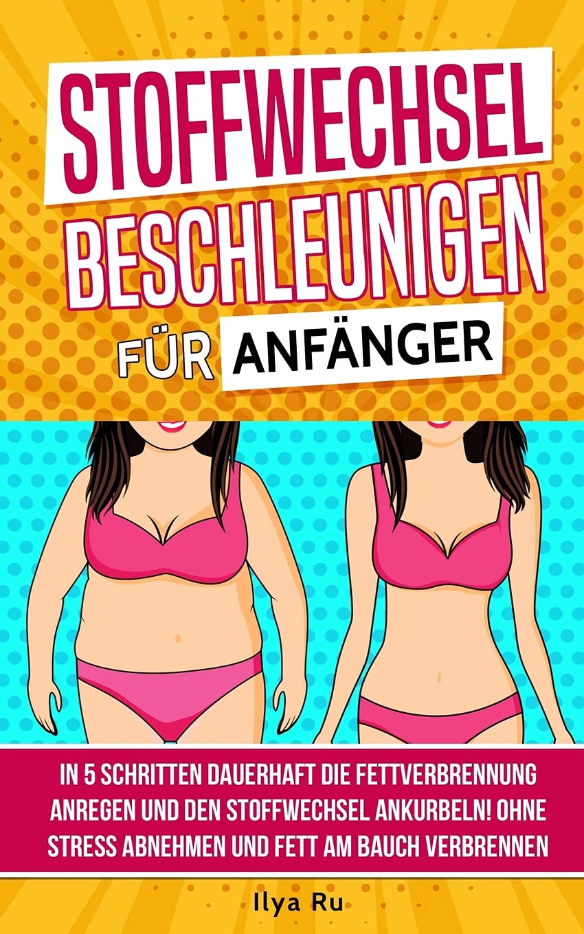 Stoffwechsel beschleunigen für Anfänger: In 5 Schritten dauerhaft die Fettverbrennung anregen und den Stoffwechsel ankurbeln! Ohne Stress Abnehmen und Fett am Bauch verbrennen (Bauchspeck Weg, Band 2) Health, Nutrition & Fitness