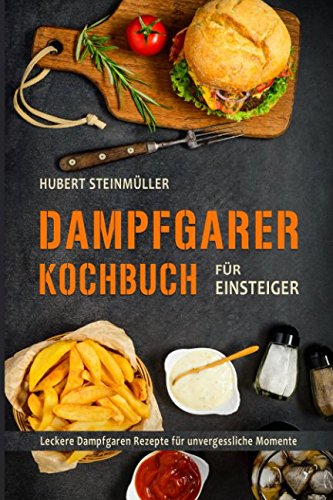 Dampfgarer Kochbuch für Einsteiger Leckere Dampfgaren Rezepte für unvergessliche Momente Hobbies & Crafts