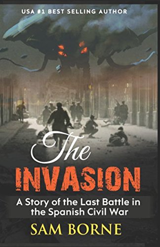 THE INVASION: A Story of the Last Battle in the Spanish Civil War Politics & History