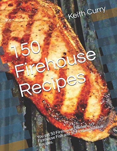 150 Firehouse Recipes: You get 50 Firehouse Chicken, 50 Firehouse Fish and 50 Firehouse Steak Recipes. Cooking & Enjoying