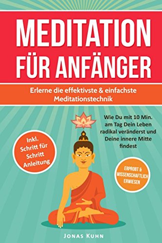 MEDITATION FÜR ANFÄNGER: Erlerne die effektivste & einfachste Meditationstechnik: Wie Du mit 10 Min. am Tag Dein Leben radikal veränderst und Deine innere Mitte findest Natural Sciences